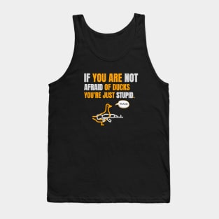 If you are not afraid of ducks you are just stupid Tank Top